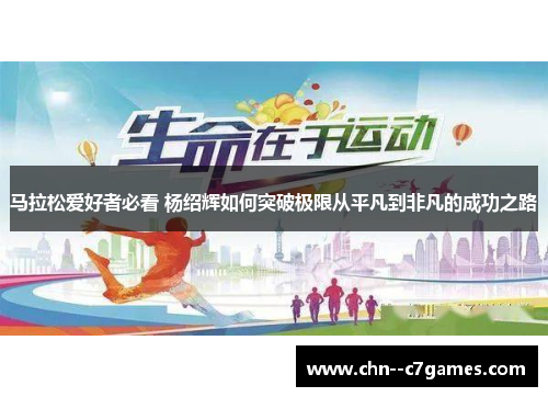 马拉松爱好者必看 杨绍辉如何突破极限从平凡到非凡的成功之路